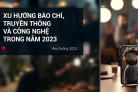 Xu hướng báo chí, truyền thông và công nghệ trong năm 2023