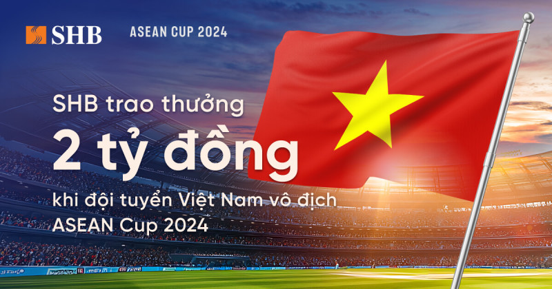 SHB dành 2 tỷ đồng trao thưởng đội tuyển bóng đá nam khi vô địch ASEAN Cup 2024